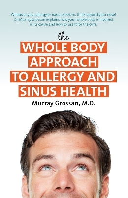 The Whole Body Approach to Allergy and Sinus Health - Murray Grossan