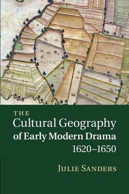 The Cultural Geography of Early Modern Drama, 1620–1650 - Julie Sanders