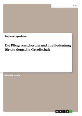 Die Pflegeversicherung und ihre Bedeutung für die deutsche Gesellschaft - Tatjana Lapschina