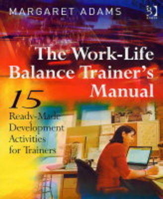 The Work-life Balance Trainer's Manual - Margaret Adams