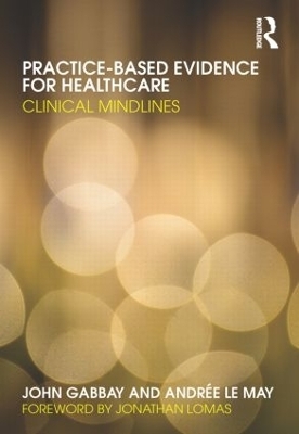 Practice-based Evidence for Healthcare - John Gabbay, Andrée Le May