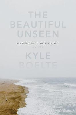 The Beautiful Unseen - Kyle Boelte