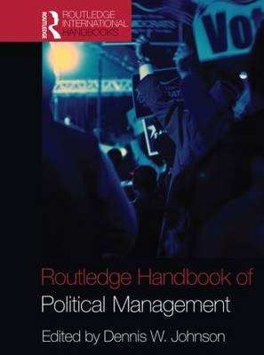 Routledge Handbook of Political Management - Dennis W. Johnson