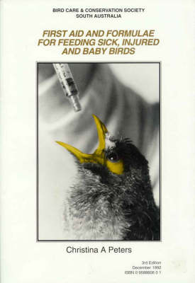 First Aid and Formulae for Feeding Sick, Injured and Baby Birds. - Christina A. Peters
