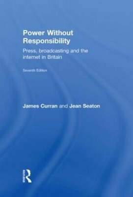 Power Without Responsibility - James Curran, Jean Seaton