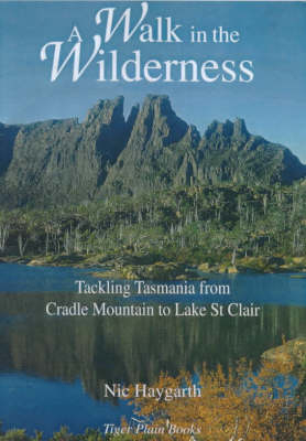 A Walk in the Wilderness: Tackling Tasmania from Cradle Mountain to Lake St Clair - Nic Haygarth