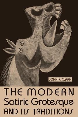 The Modern Satiric Grotesque and Its Traditions - John R. Clark