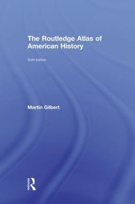 The Routledge Atlas of American History - Martin Gilbert