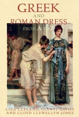 Greek and Roman Dress from A to Z - Lloyd Llewellyn-Jones, Glenys Davies