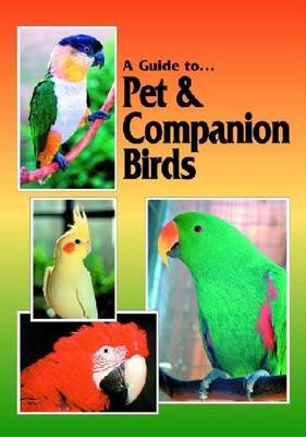 A Guide to Pet & Companion Birds - Ray Dorge, Gail Silbley