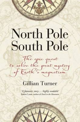 North Pole, South Pole: The Quest to Understand Earth's Magnestism - Gillian Turner