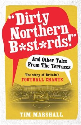 "Dirty Northern B*st*rds" And Other Tales From The Terraces - Tim Marshall