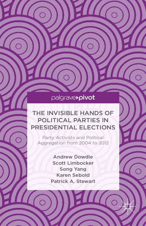Invisible Hands of Political Parties in Presidential Elections: Party Activists and Political Aggregation from 2004 to 2012 -  A. Dowdle,  S. Limbocker,  K. Sebold,  P. Stewart,  S. Yang