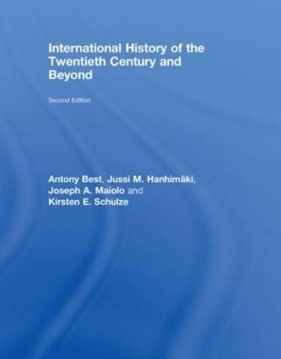 International History of the Twentieth Century and Beyond - Antony Best, Jussi Hanhimaki, Joseph A. Maiolo, Kirsten E. Schulze