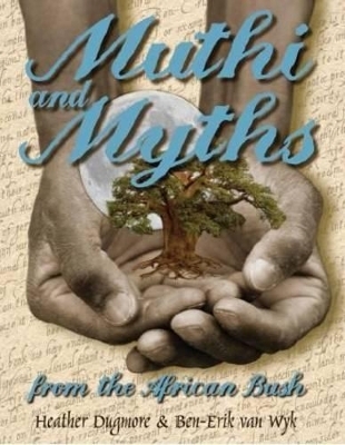 Muthi and myths of the African bush - Heather Dugmore, Ben-Erik van Wyk