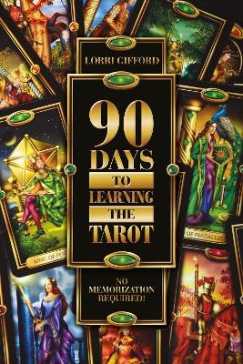 90 Days to Learning the Tarot - Lorri Gifford