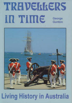 Travellers in Time: Living History in Australia - George Gunton