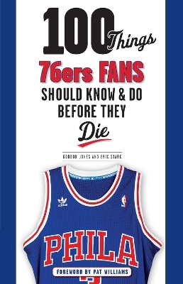100 Things 76ers Fans Should Know & Do Before They Die - Gordon Jones, Eric Stark