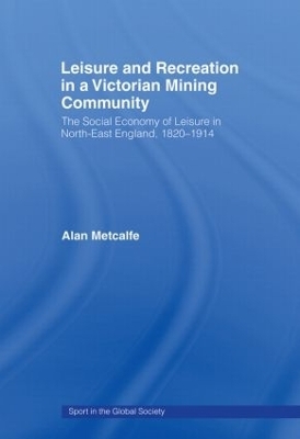 Leisure and Recreation in a Victorian Mining Community - Alan Metcalfe