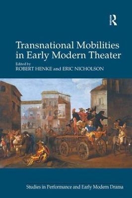 Transnational Mobilities in Early Modern Theater - Robert Henke, Eric Nicholson