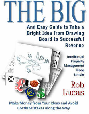 The BIG and Easy Guide to Take a Bright Idea from Drawing Board to Successful Revenue - Rob Lucas