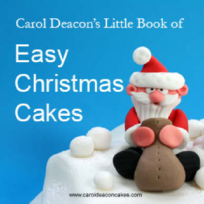 Carol Deacon's Little Book of Easy Christmas Cakes - Carol Deacon