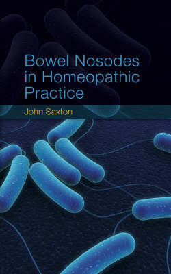 Bowel Nosodes in Homeopathic Practice (1st ed) - John Saxton