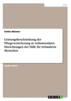 LeistungsbeschrÃ¤nkung der Pflegeversicherung in vollstationÃ¤ren Einrichtungen der Hilfe fÃ¼r behinderte Menschen - Stefan MÃ¼seler