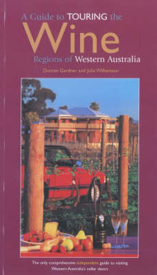 A Guide to Touring the Wine Regions of Western Australia - Duncan Gardner, Julie Williamson