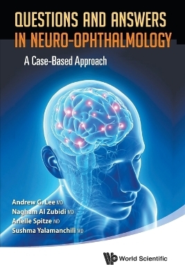 Questions And Answers In Neuro-ophthalmology: A Case-based Approach - Andrew G Lee, Nagham Al Zubidi, Arielle Spitze, Sushma Yalamanchili