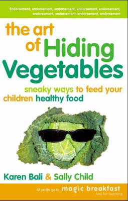 The Art of Hiding Vegetables - Karen Bali, Sally K. Child