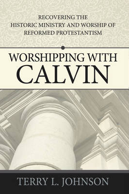 Worshipping with Calvin - Terry L Johnson