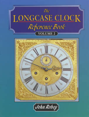 The Longcase Clock Reference Book - John Albert Robey