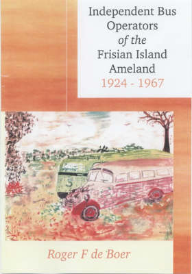 Independent Bus Operators of the Frisian Island Ameland 1924-1967 - Roger F.De Boer