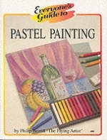 Everyone's Guide to Pastel Painting - Philip Berrill