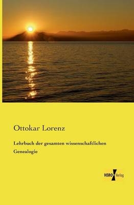 Lehrbuch der gesamten wissenschaftlichen Genealogie - Ottokar Lorenz