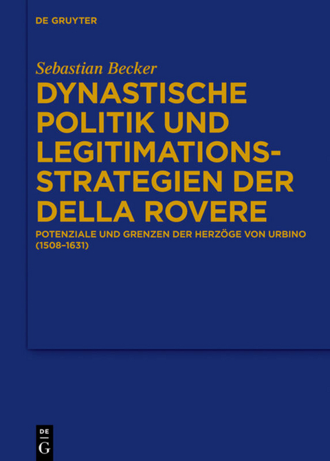 Dynastische Politik und Legitimationsstrategien der della Rovere - Sebastian Becker