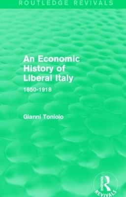 An Economic History of Liberal Italy (Routledge Revivals) - Gianni Toniolo