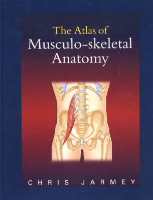 The Atlas of Musculo-skeletal Anatomy - Chris Jarmey