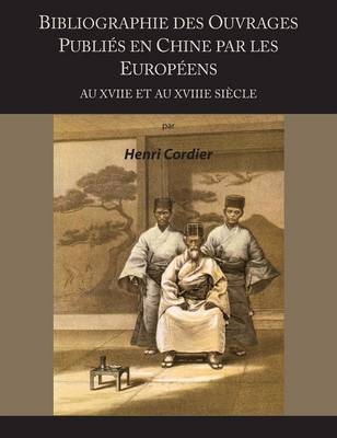 Bibliographie Des Ouvrages Publies En Chine Par Les Europeens Au Xviie Et Au Xviiie Siecle - Henri Cordier