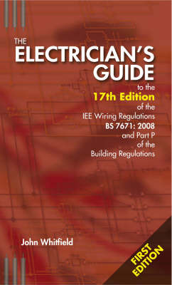 The Electricians Guide to the 17th Edition of the IEE Wiring Regulations BS7671:2008 and Part P of the Building Regulations - John F. Whitfield