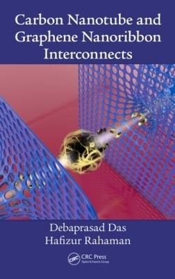 Carbon Nanotube and Graphene Nanoribbon Interconnects - Debaprasad Das, Hafizur Rahaman