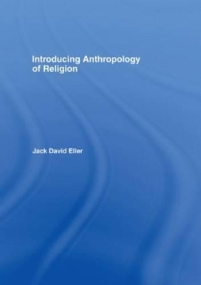 Introducing Anthropology of Religion - Jack David Eller