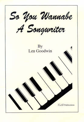 So You Wannabe a Songwriter - Len Goodwin