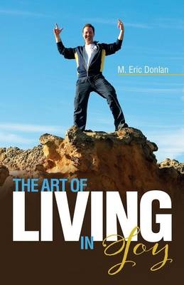 The Art of Living in Joy - M Eric Donlan