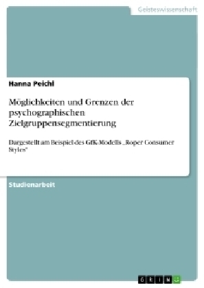 MÃ¶glichkeiten und Grenzen der psychographischen Zielgruppensegmentierung - Hanna Peichl