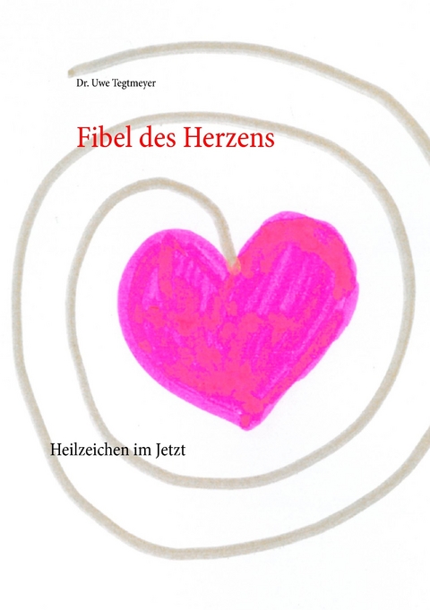 Fibel des Herzens -  Uwe Tegtmeyer