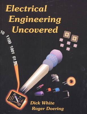 Electrical Engineering Uncovered - Richard M. White, Roger W. Doering