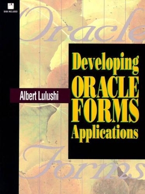 Developing Oracle Forms Applications (Bk/CD-ROM) - Albert Lulushi