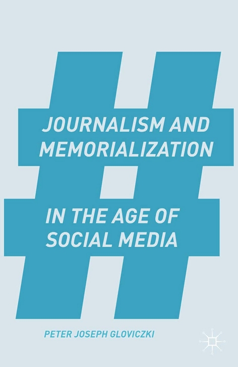 Journalism and Memorialization in the Age of Social Media -  P. Gloviczki